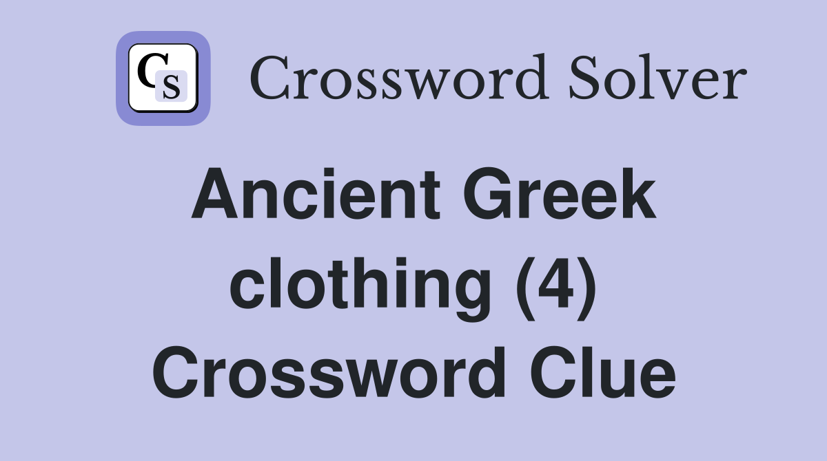 Ancient Greek clothing (4) Crossword Clue
