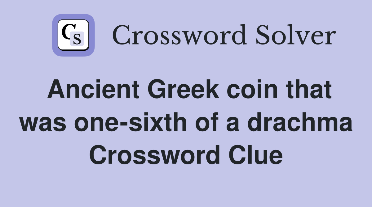 Ancient Greek coin that was one-sixth of a drachma Crossword Clue