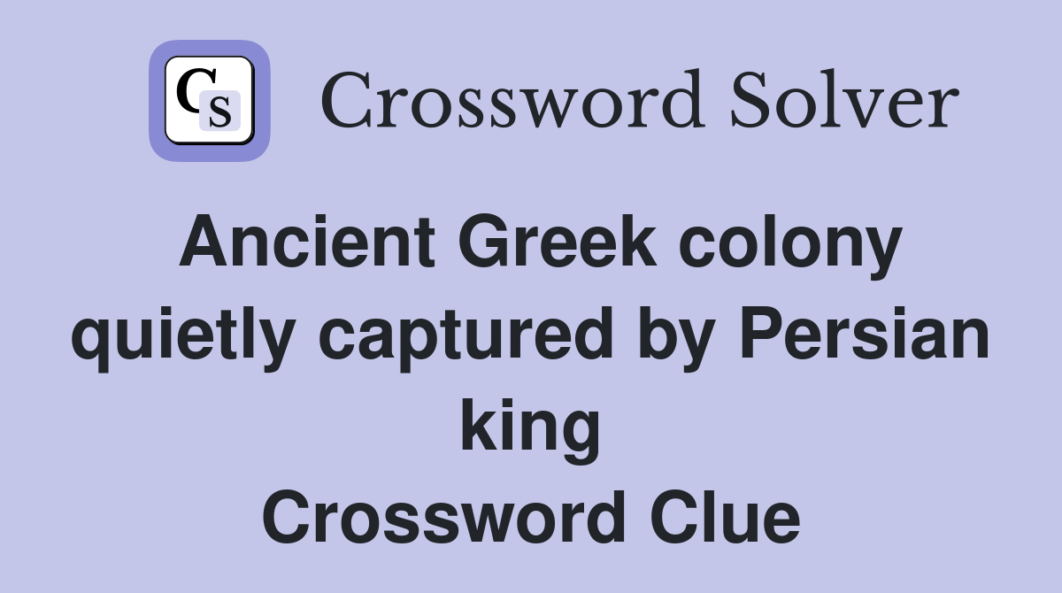 Ancient Greek colony quietly captured by Persian king Crossword Clue