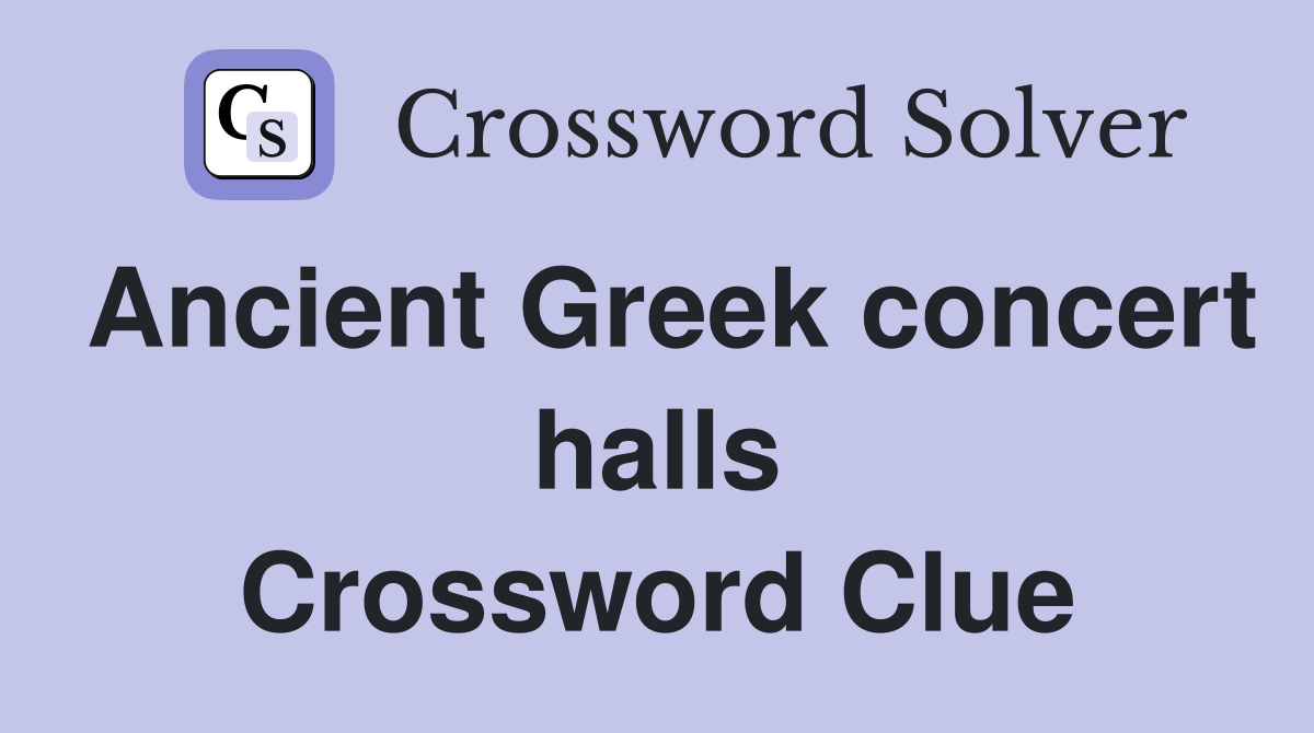 Ancient Greek concert halls Crossword Clue