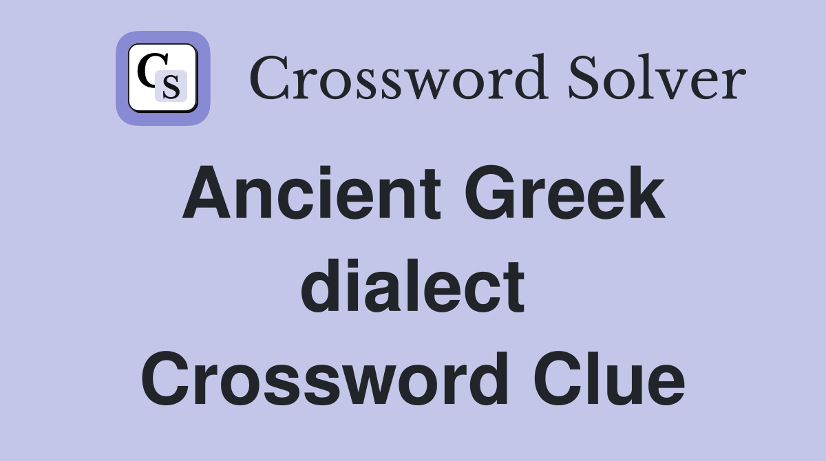 Ancient Greek dialect Crossword Clue