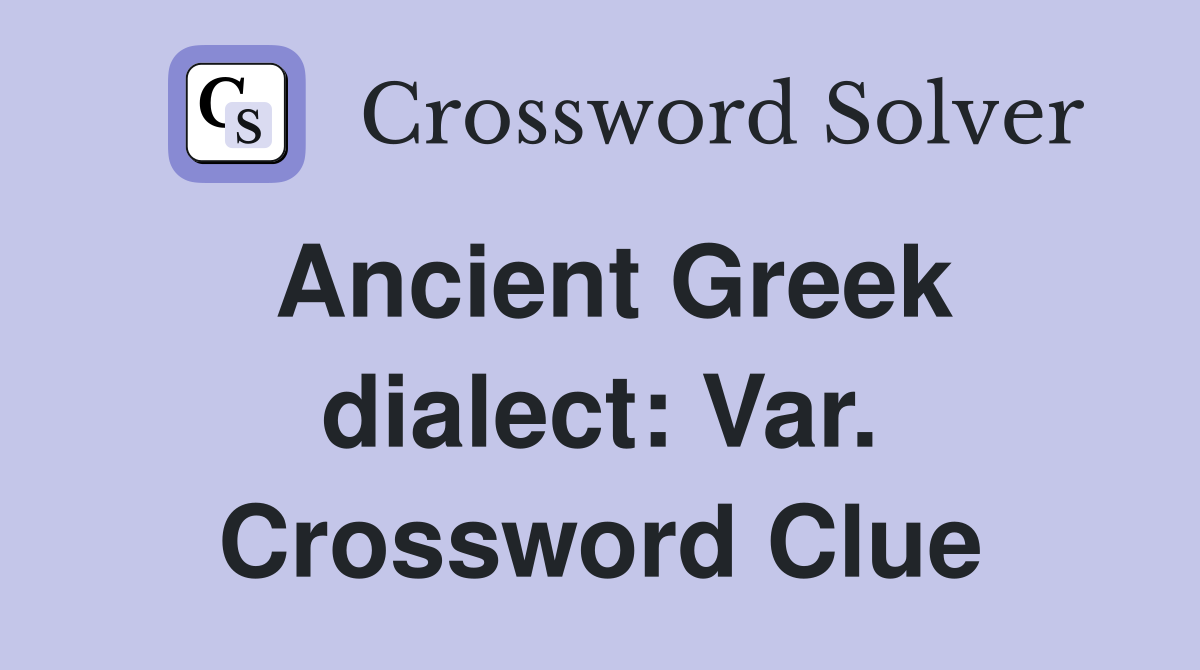 Ancient Greek dialect: Var. Crossword Clue