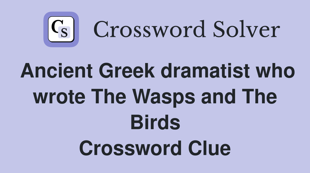 Ancient Greek dramatist who wrote The Wasps and The Birds Crossword Clue