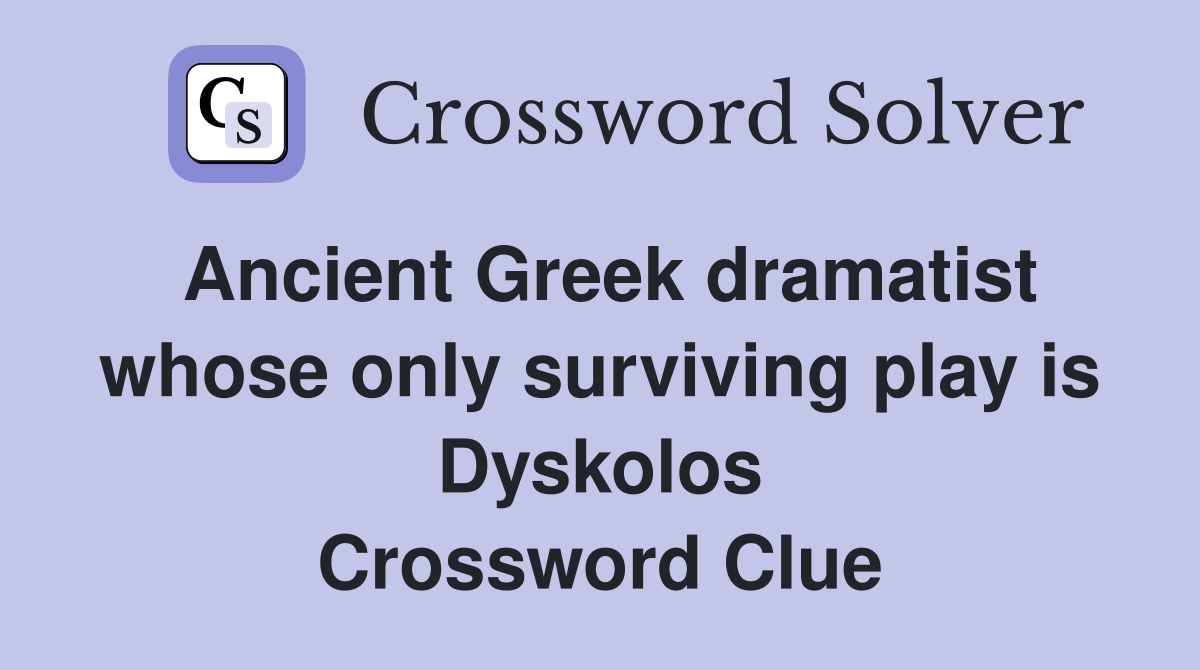 Ancient Greek dramatist whose only surviving play is Dyskolos Crossword Clue