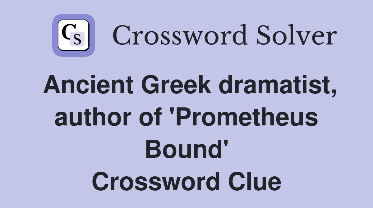 Ancient Greek dramatist, author of 'Prometheus Bound' Crossword Clue