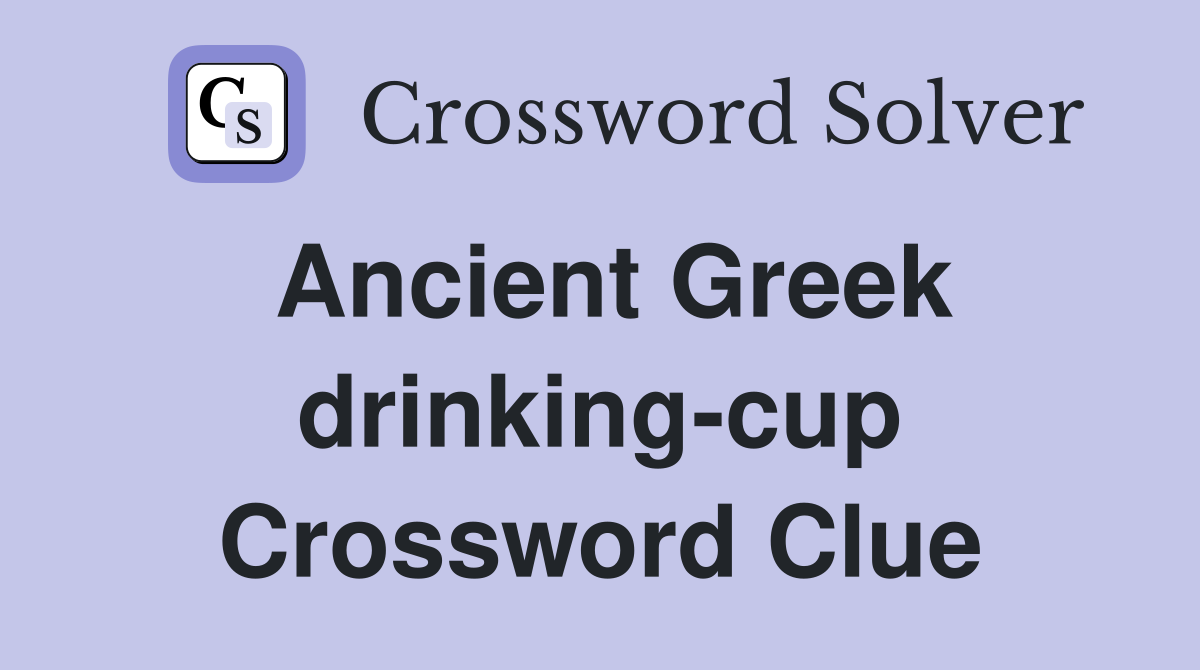Ancient Greek drinking-cup Crossword Clue