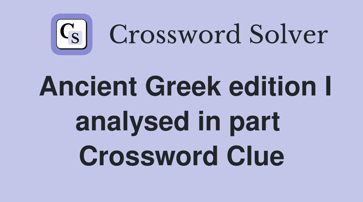 Ancient Greek edition I analysed in part  Crossword Clue
