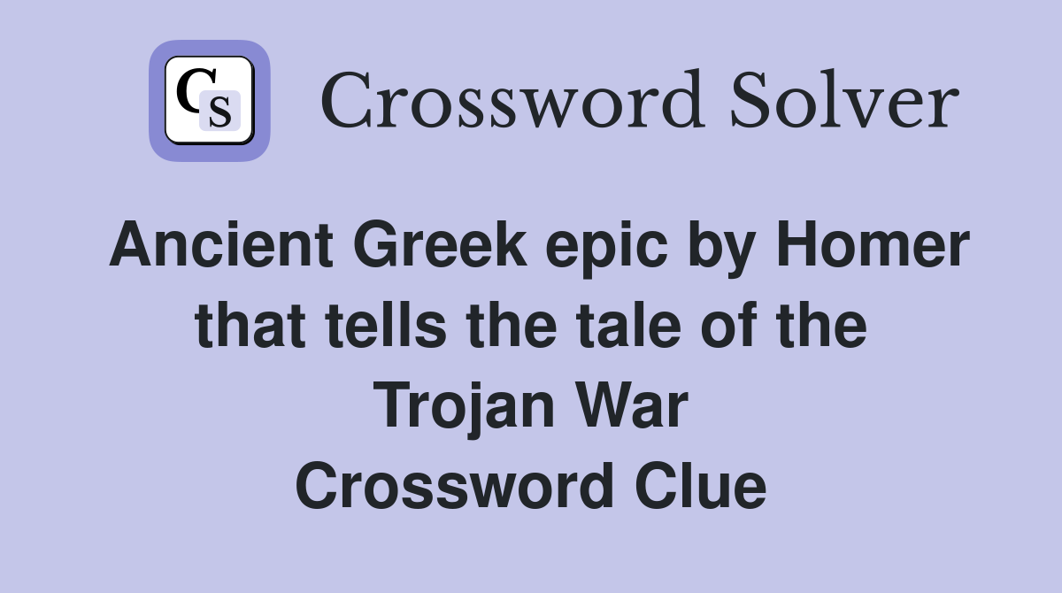 Ancient Greek epic by Homer that tells the tale of the Trojan War Crossword Clue