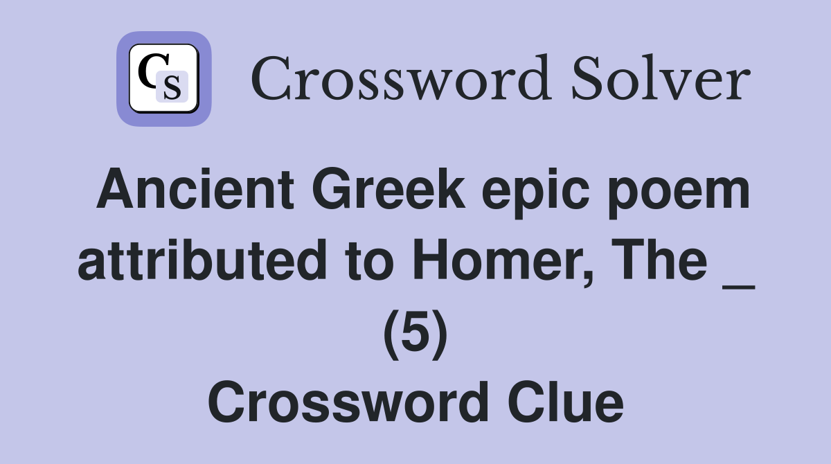 Ancient Greek epic poem attributed to Homer, The _ (5) Crossword Clue
