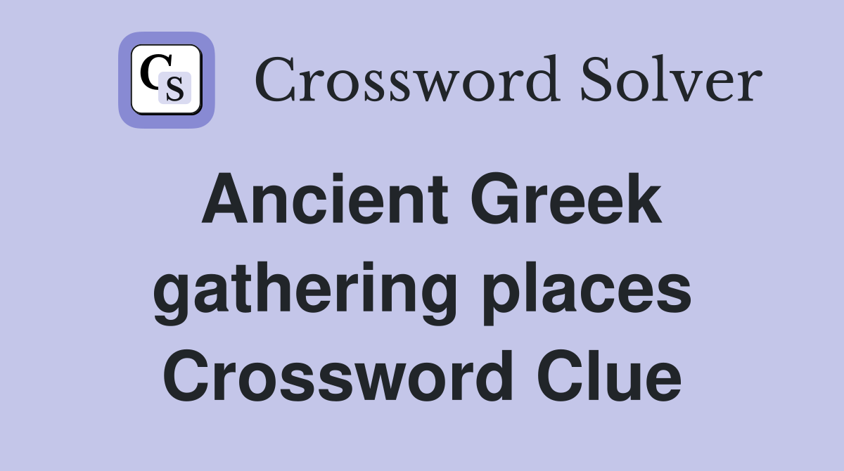 Ancient Greek gathering places Crossword Clue