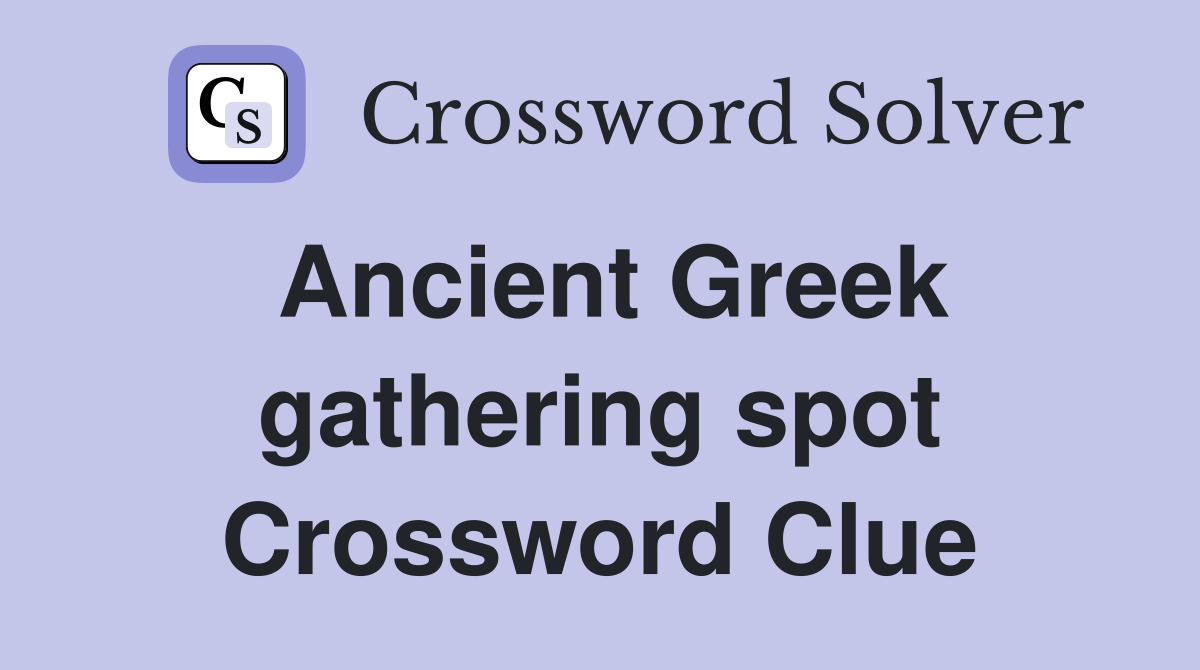 Ancient Greek gathering spot Crossword Clue