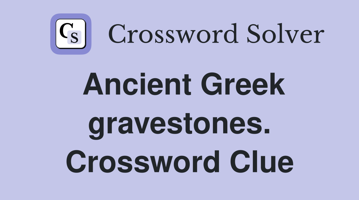 Ancient Greek gravestones. Crossword Clue