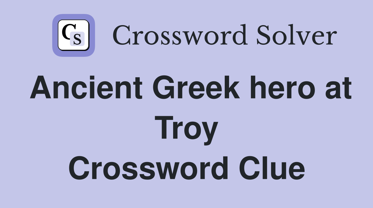 Ancient Greek hero at Troy Crossword Clue