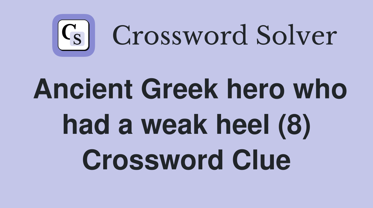 Ancient Greek hero who had a weak heel (8) Crossword Clue