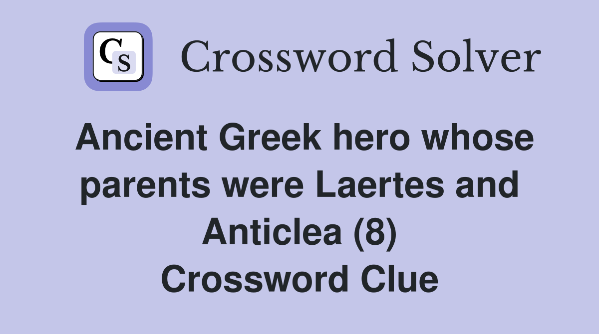 Ancient Greek hero whose parents were Laertes and Anticlea (8) Crossword Clue