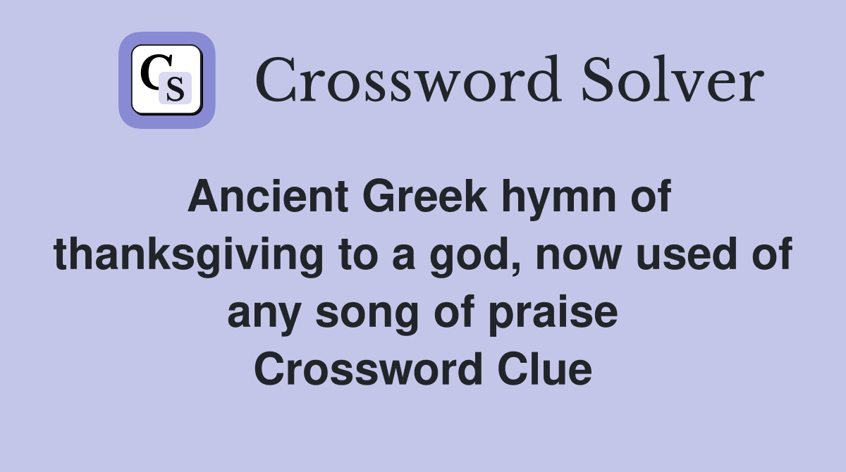 Ancient Greek hymn of thanksgiving to a god, now used of any song of praise Crossword Clue