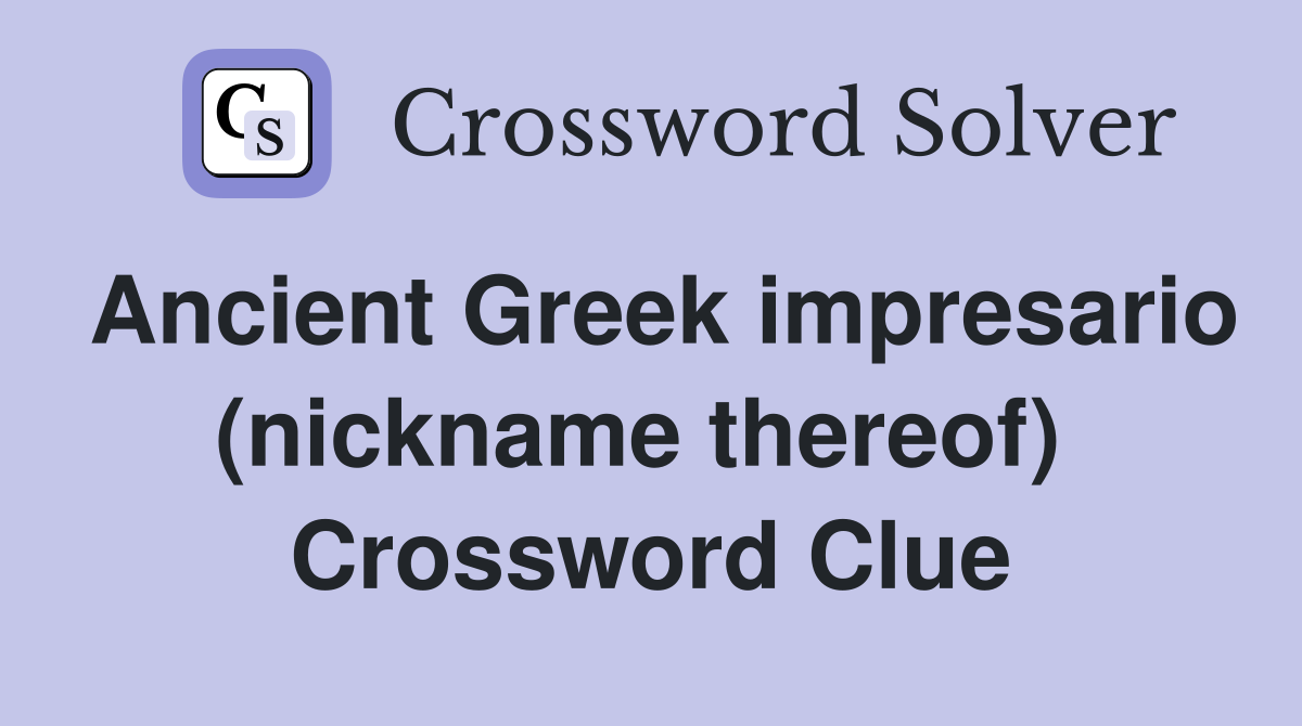 Ancient Greek impresario (nickname thereof)  Crossword Clue