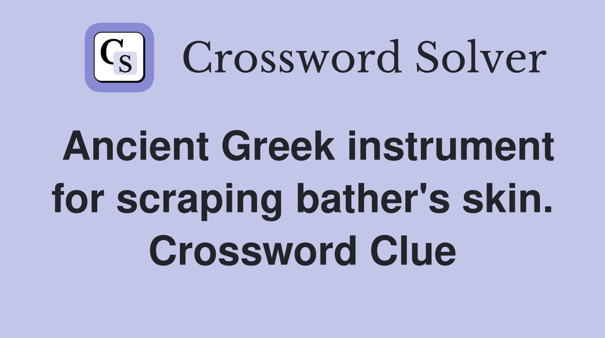 Ancient Greek instrument for scraping bather's skin. Crossword Clue
