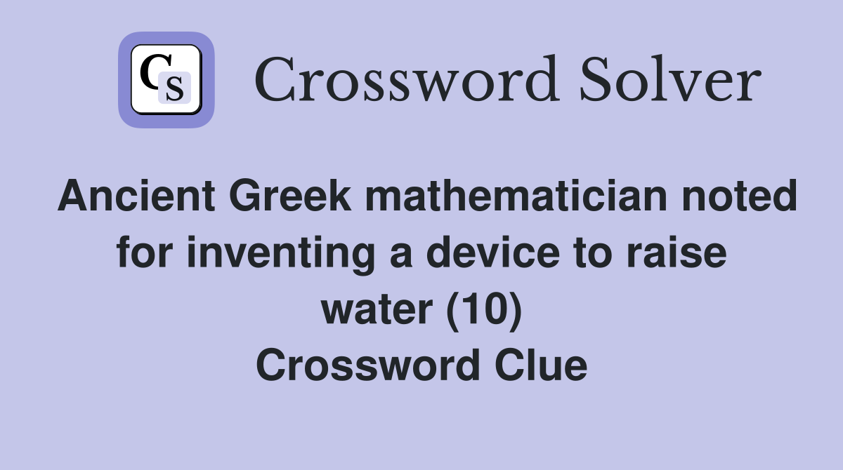 Ancient Greek mathematician noted for inventing a device to raise water (10) Crossword Clue