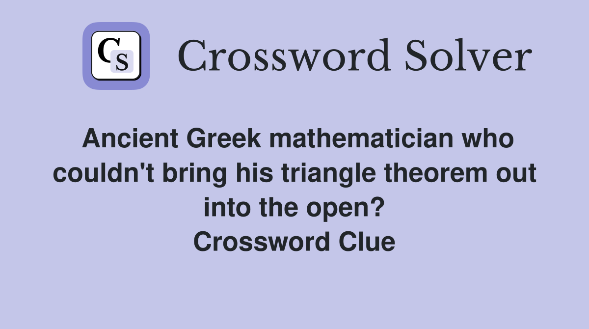 Ancient Greek mathematician who couldn't bring his triangle theorem out into the open? Crossword Clue