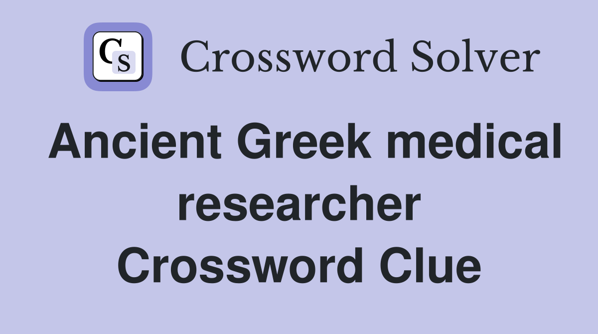Ancient Greek medical researcher Crossword Clue