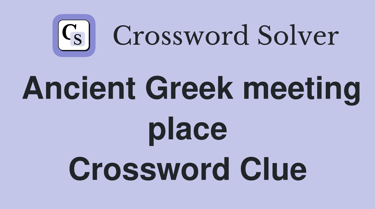 Ancient Greek meeting place Crossword Clue