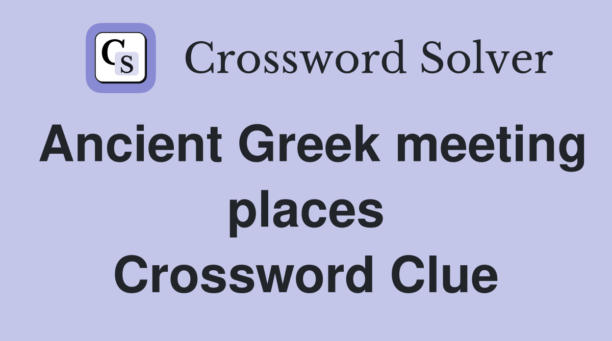 Ancient Greek meeting places Crossword Clue