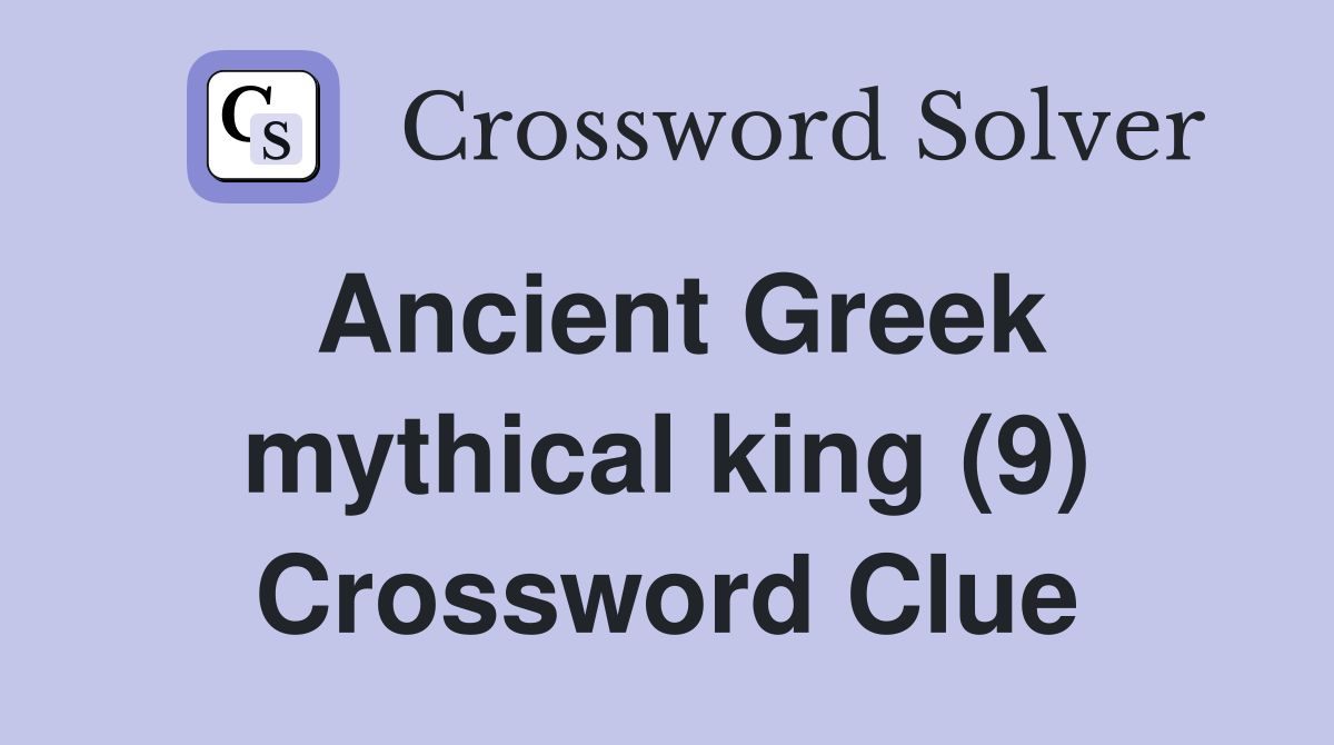 Ancient Greek mythical king (9) Crossword Clue