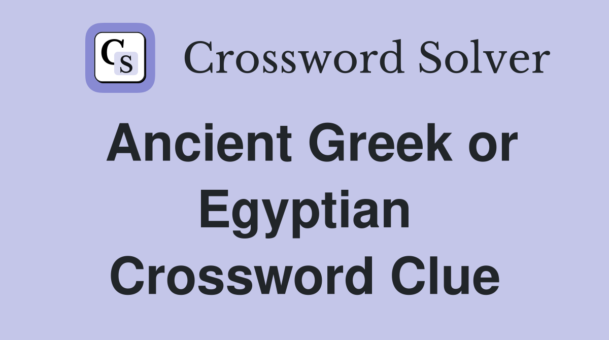 Ancient Greek or Egyptian Crossword Clue