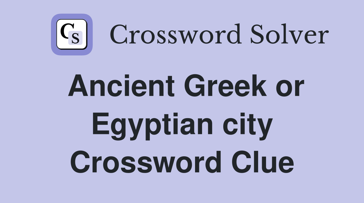 Ancient Greek or Egyptian city Crossword Clue