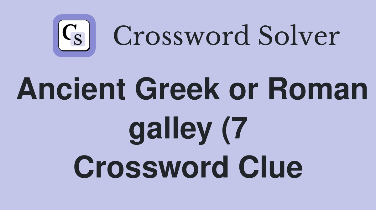 Ancient Greek or Roman galley (7) Crossword Clue Answers Crossword Ancient Greek or Roman galley (7) Crossword Clue Answers Crossword