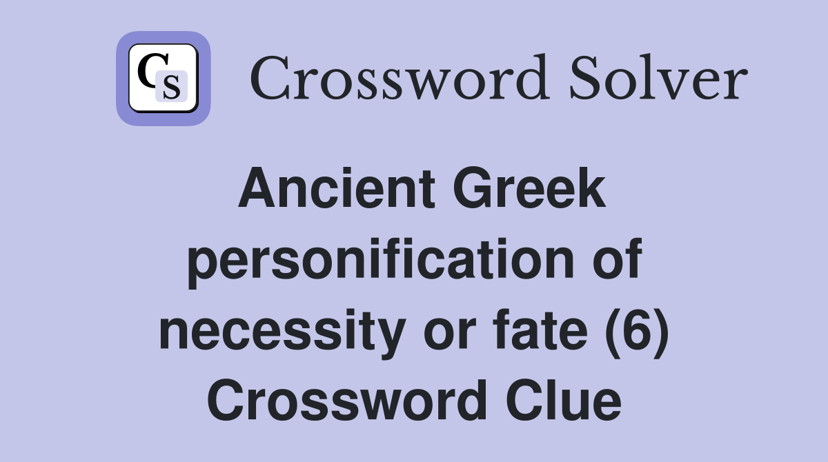 Ancient Greek personification of necessity or fate (6) Crossword Clue