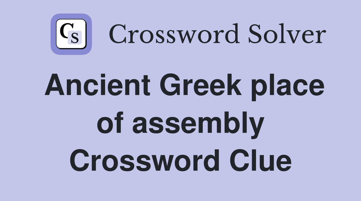 Ancient Greek place of assembly Crossword Clue