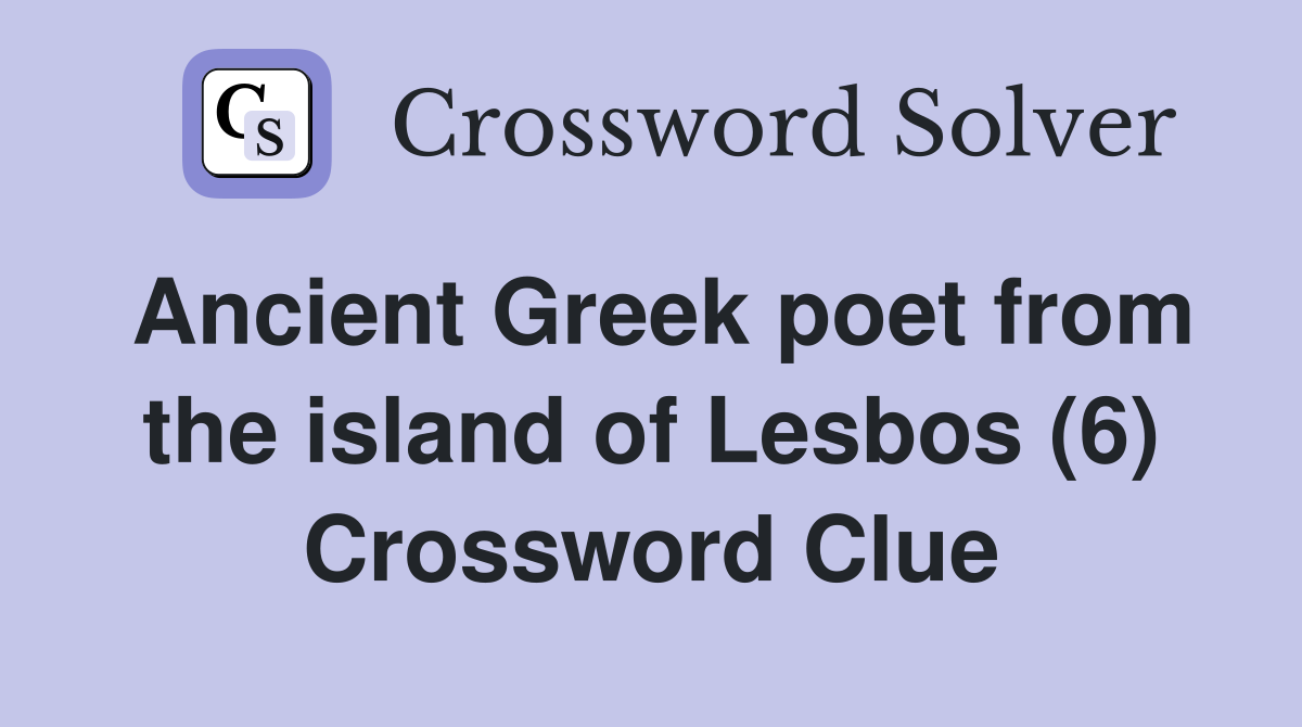 Ancient Greek poet from the island of Lesbos (6) Crossword Clue
