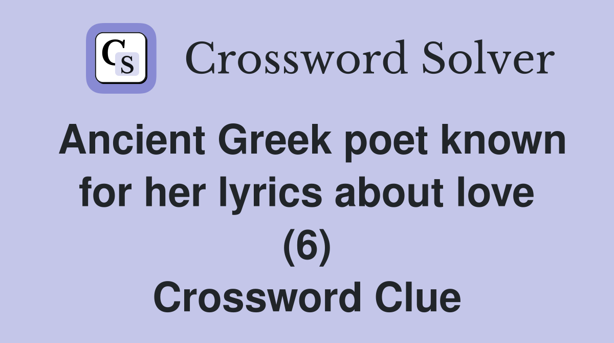 Ancient Greek poet known for her lyrics about love (6) Crossword Clue