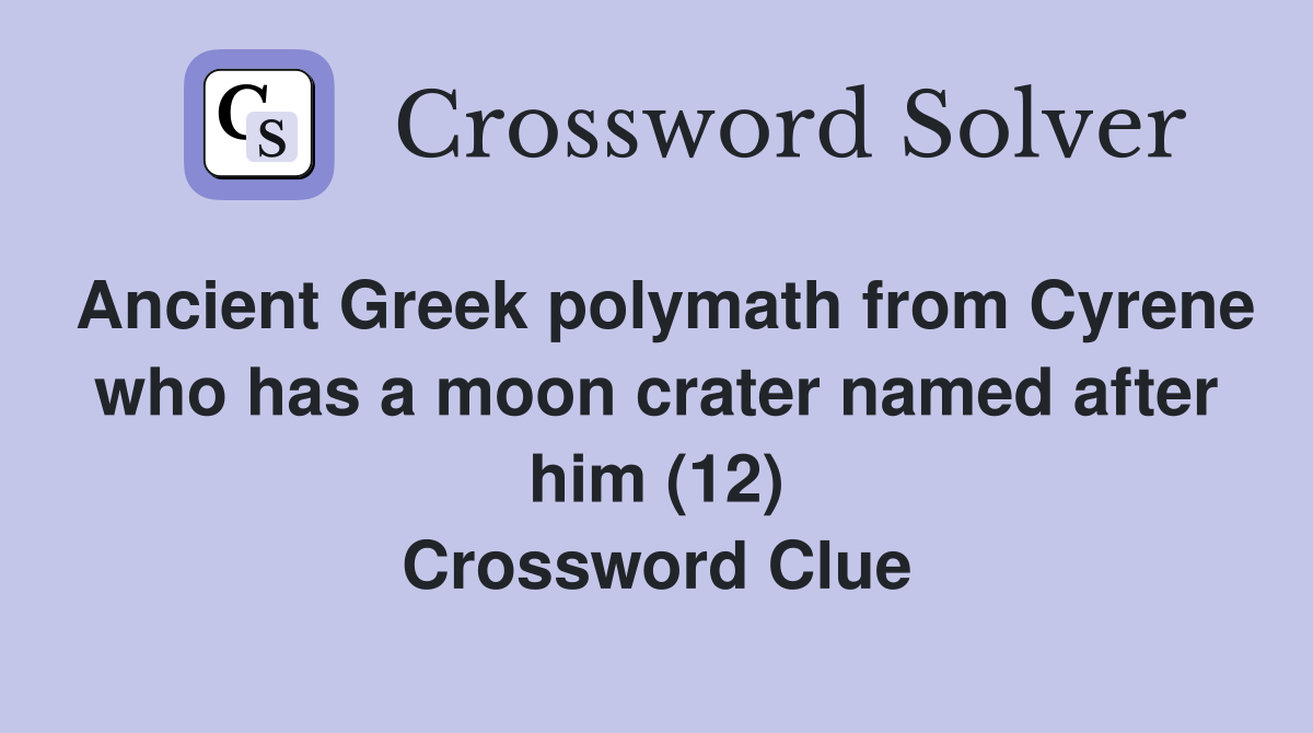Ancient Greek polymath from Cyrene who has a moon crater named after him (12) Crossword Clue