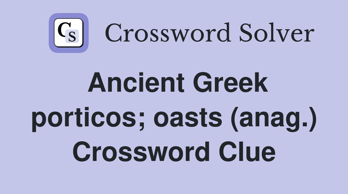 Ancient Greek porticos; oasts (anag.) Crossword Clue