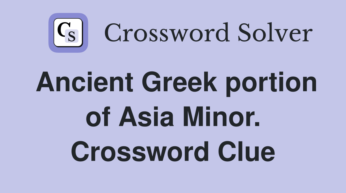 Ancient Greek portion of Asia Minor. Crossword Clue