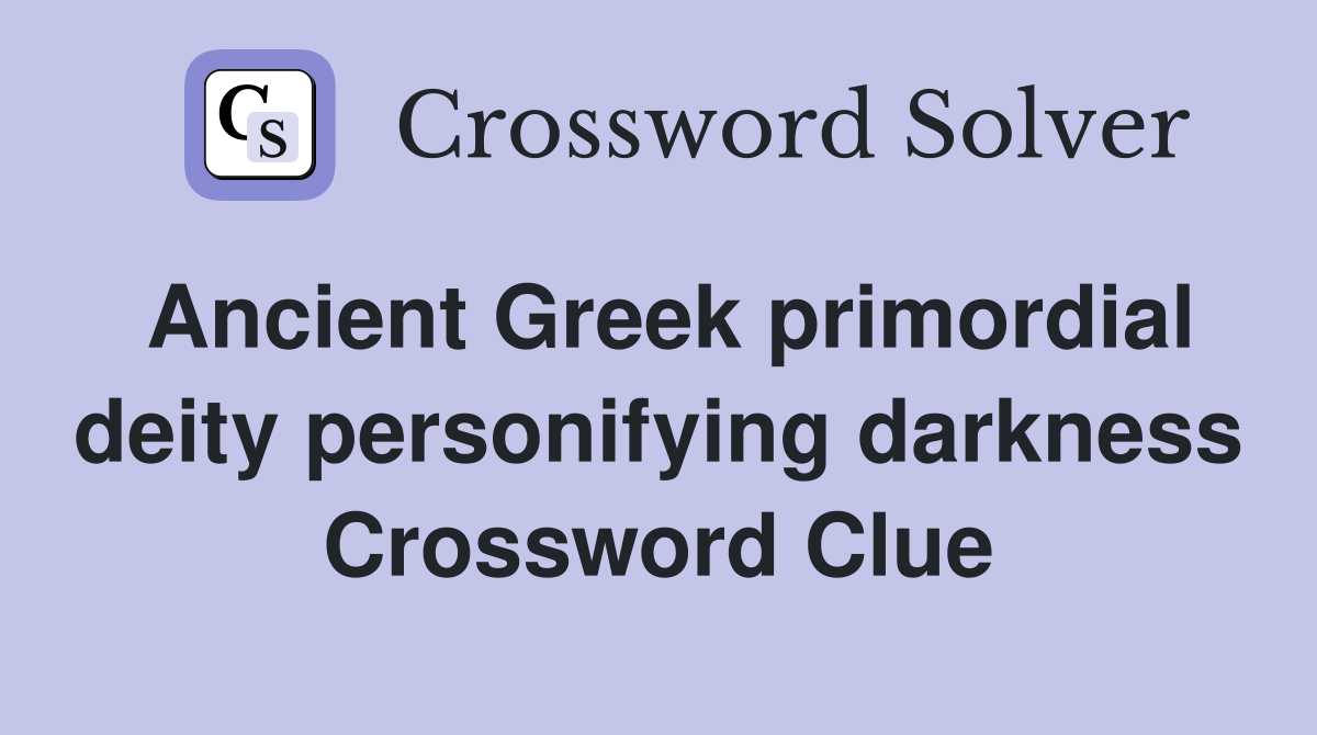 Ancient Greek primordial deity personifying darkness Crossword Clue