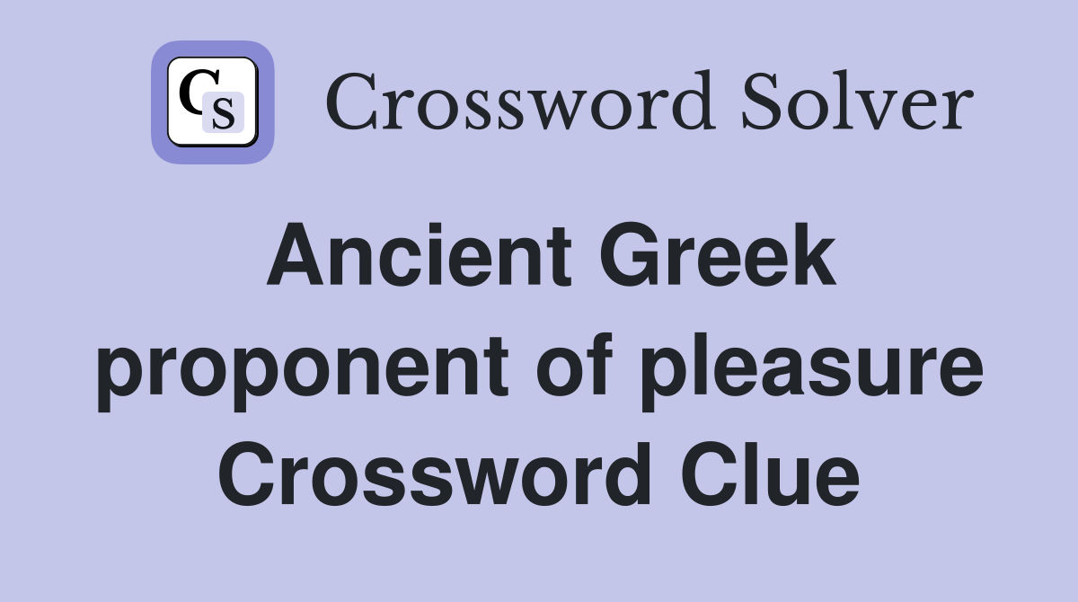 Ancient Greek proponent of pleasure Crossword Clue
