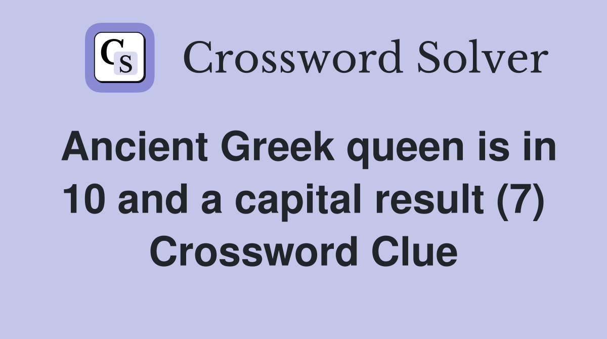 Ancient Greek queen is in 10 and a capital result (7) Crossword Clue