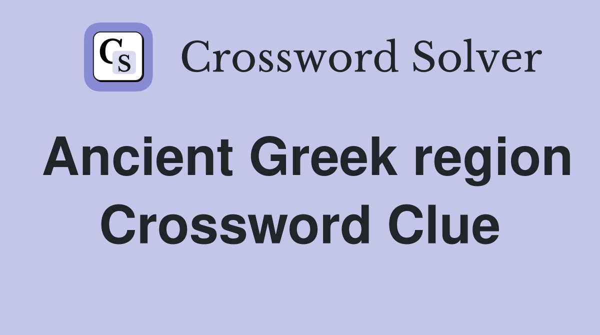 Ancient Greek region Crossword Clue Answers Crossword Solver