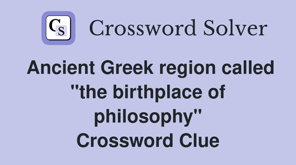 Ancient Greek region called "the birthplace of philosophy" Crossword Clue