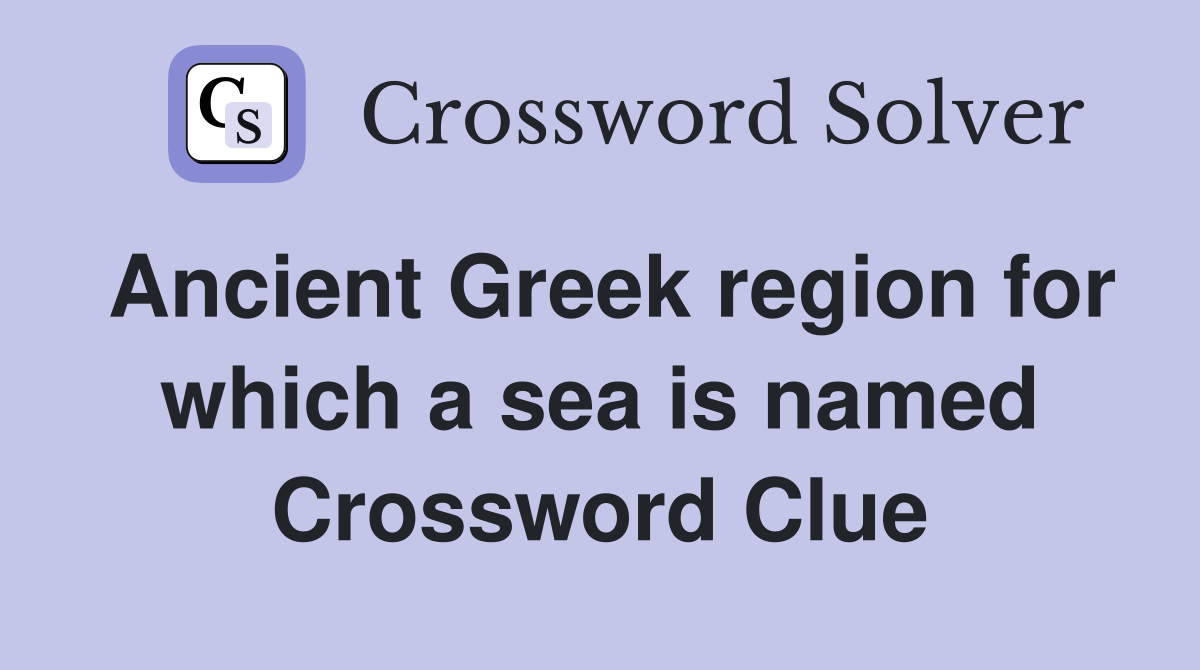 Ancient Greek region for which a sea is named Crossword Clue