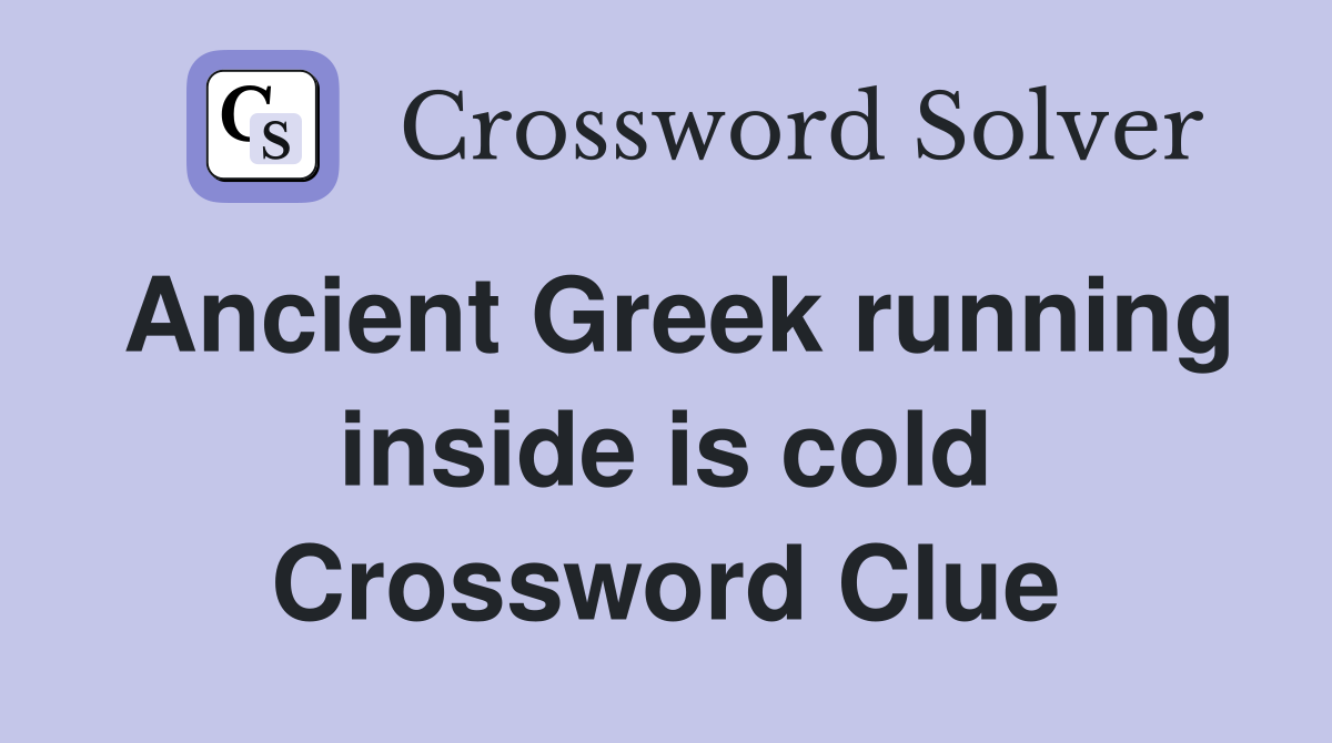 Ancient Greek running inside is cold Crossword Clue