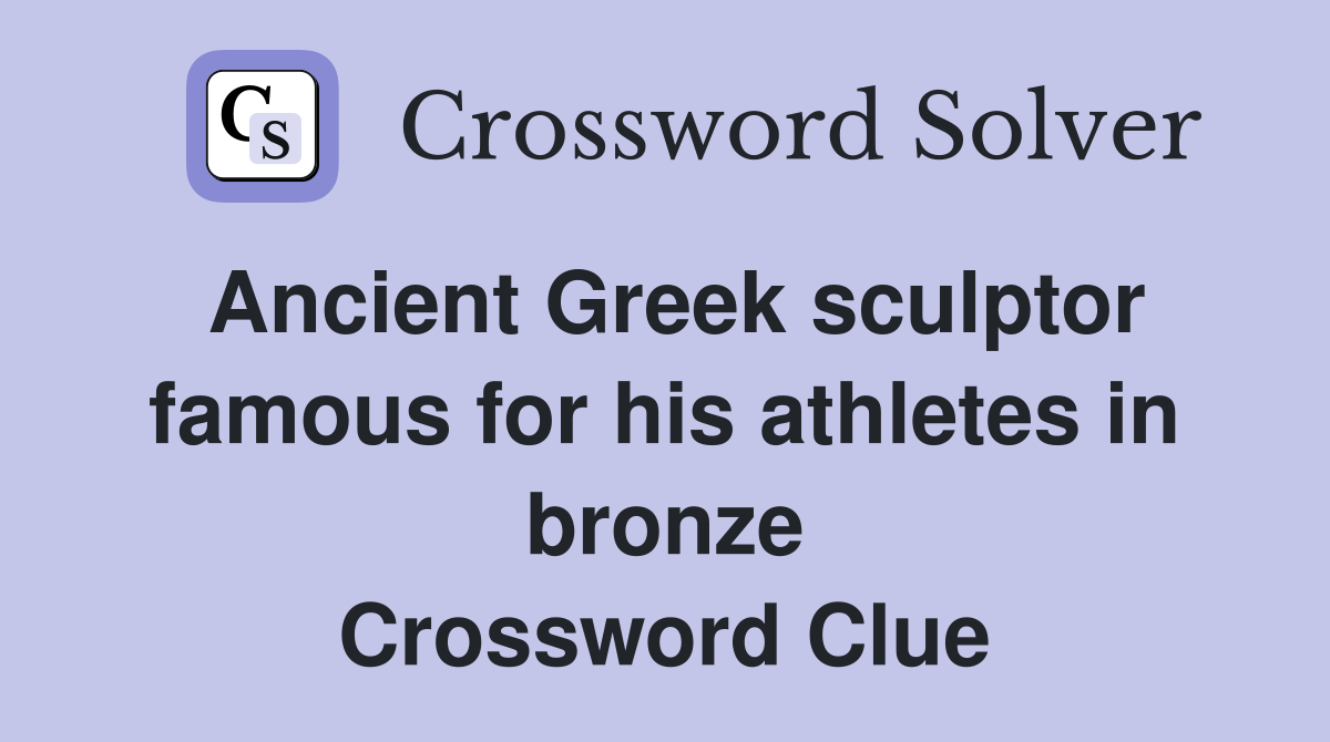 Ancient Greek sculptor famous for his athletes in bronze Crossword Clue