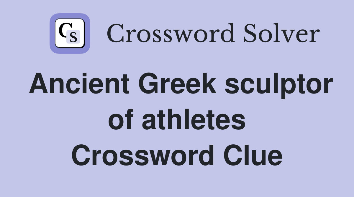 Ancient Greek sculptor of athletes Crossword Clue