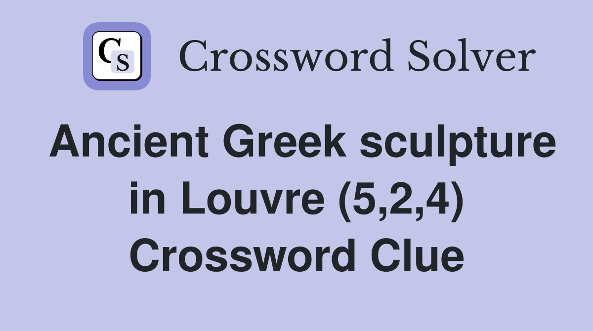 Ancient Greek sculpture in Louvre (5,2,4) Crossword Clue