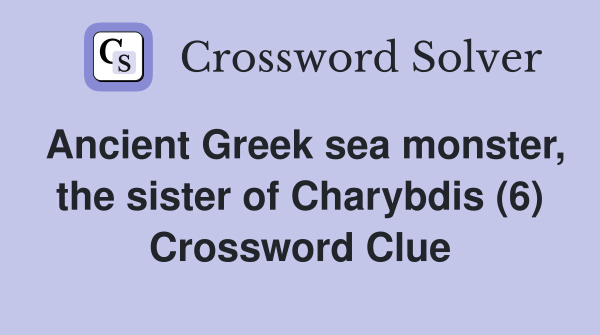 Ancient Greek sea monster, the sister of Charybdis (6) Crossword Clue