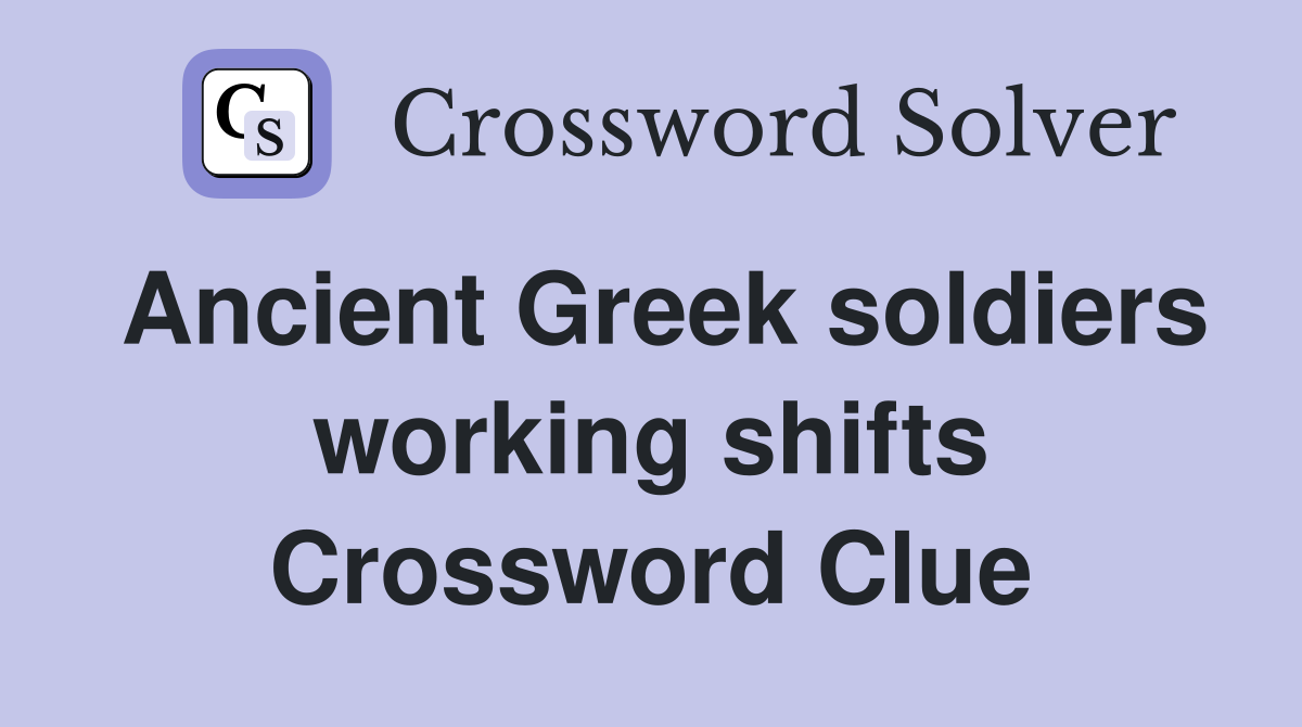 Ancient Greek soldiers working shifts Crossword Clue
